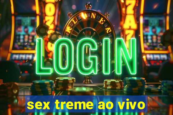 sex treme ao vivo